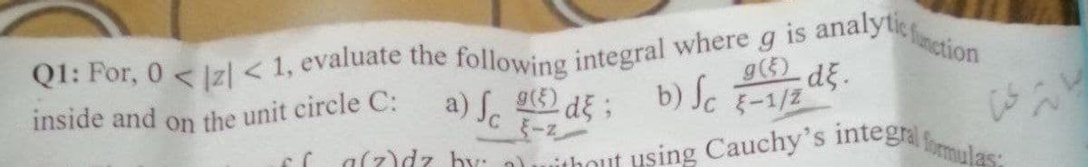 function
Q1: For, 0<|z| < 1, evaluate the following integral where g is analytic
g(5) de.
b) Sc
a) fc (²) de;
inside and on the unit circle C:
g(5)
3-2)
{-1/Z
cr
thout
using Cauchy's integral
a(z)dz by: al
انتر عن
formulasi