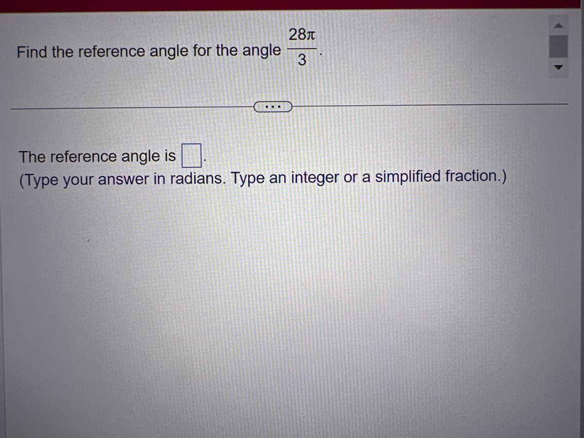 Find the reference angle for the angle
...
28t
3
The reference angle is
(Type your answer in radians. Type an integer or a simplified fraction.)
