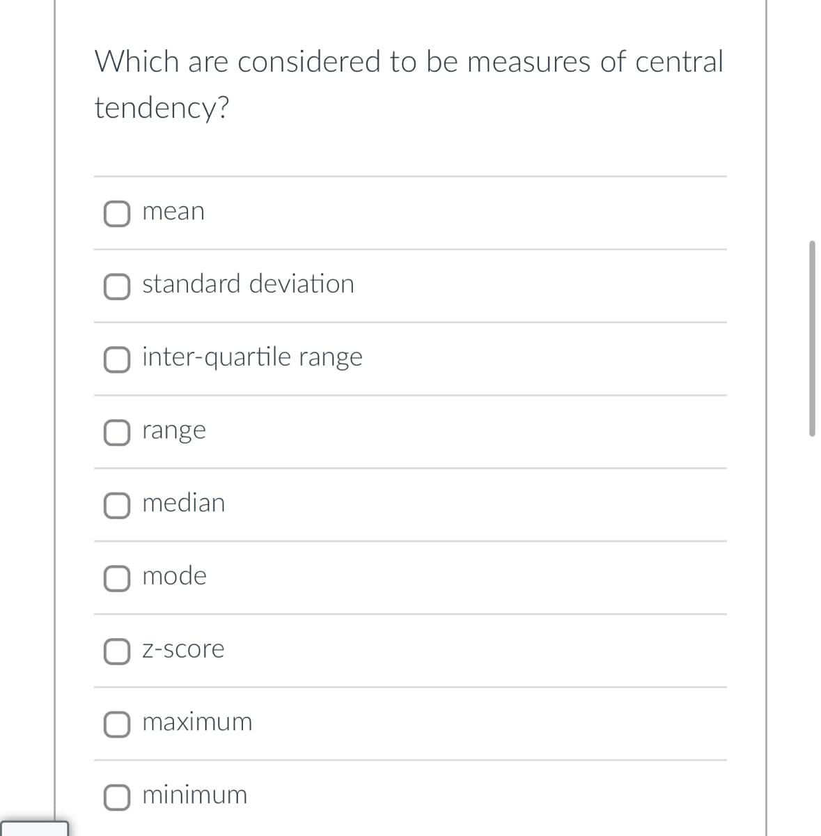 Which are considered to be measures of central
tendency?
mean
O standard deviation
inter-quartile range
range
median
mode
O z-score
maximum
minimum
