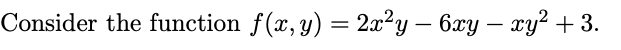 Consider the function f(x, y) = 2x²y — 6xy – xy² + 3.