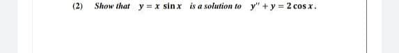 (2)
Show that y=x sinx is a solution to y"+y= 2 cos x.