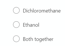 O Dichloromethane
O Ethanol
O Both together
