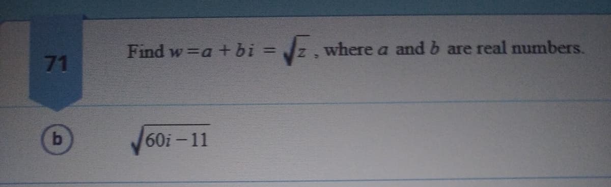 Find w =a +bi =
z, where a and b are real numbers.
71
b
60i-11
