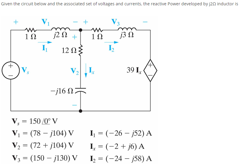 Given the circuit below and the associated set of voltages and currents, the reactive Power developed by j20 inductor is
-
10
j2 N +
j3 N
1Ω
12 Ωξ
V.
39 I,
-j16 07
V, = 150 /0° V
V1 = (78 – j104) V
V2 = (72 + j104) V
I = (-26 – j52) A
I, = (-2 + j6) A
I2 = (-24 – j58) A
V3 = (150 – j130) V
