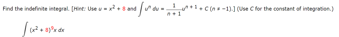 1
un + 1 + C (n # -1).] (Use C for the constant of integration.)
n + 1
Find the indefinite integral. [Hint: Use u = x² + 8 and
un du =
(x² + 8)°x dx
