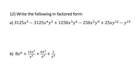 12) Write the following in factored form:
a) 3125x5 – 3125x*y + 1250x³y6 – 250x?y° + 25xy12 – y15
12x*
b) 8x6 +
y2
+
