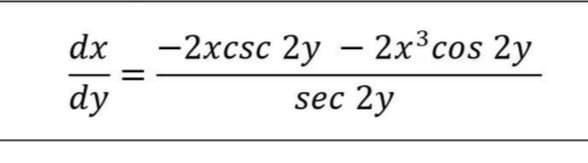 dx
-2xcsc 2y – 2x³cos 2y
dy
sec 2y
