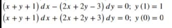 |(x +y + 1) dx - (2x + 2y – 3) dy = 0; y (1) = 1
|(x +y + 1) dx + (2x + 2y + 3) dy = 0; y (0) = 0
%3D
