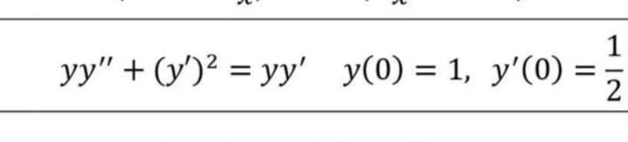 1
yy" + (y')2 = yy' y(0) = 1, y'(0)
2
