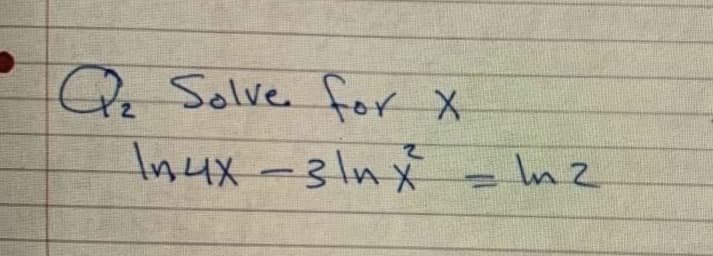 Q, Solve for X
In4x-3lnx -mz
