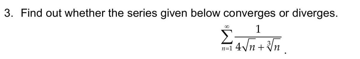 3. Find out whether the series given below converges or diverges.
1
24n + n.
n=1
