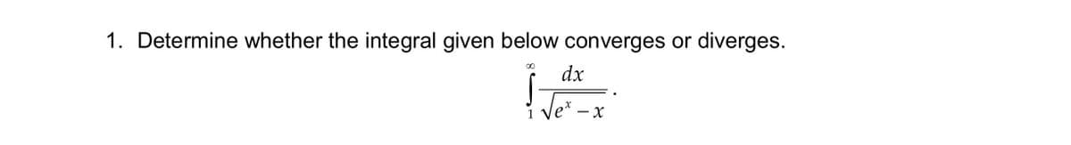1. Determine whether the integral given below converges or diverges.
dx
Ve
