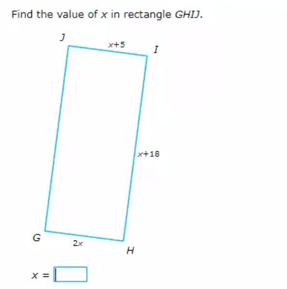 Find the value of x in rectangle GHIJ.
G
X =
J
2x
x+5
H
I
x+18