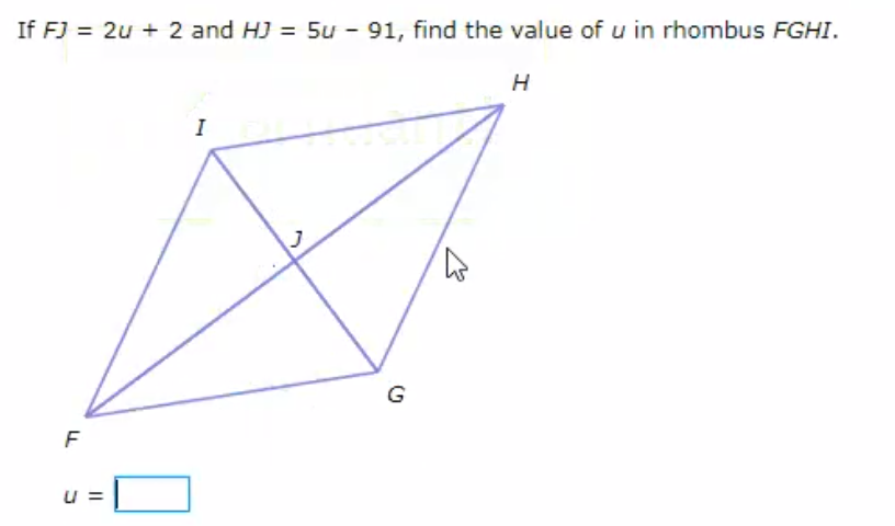 If FJ = 2u + 2 and HJ = 5u - 91, find the value of u in rhombus FGHI.
F
U =
I
J
G
H