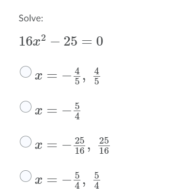 Solve:
16x2 – 25 = 0
Oa =
4
4
Ox =
25
O x =
25
16 ? 16
5
4
4 »
