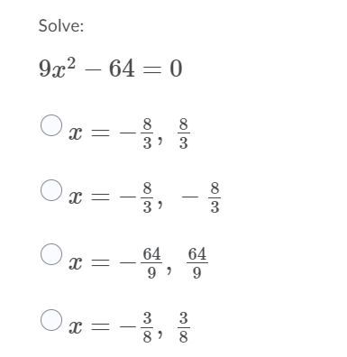 Solve:
9х? — 64 — 0
8
3) 3
8
x =
8
8
3 ?
3
x =
64
64
9 > 9
3
3
8 > 8
|
