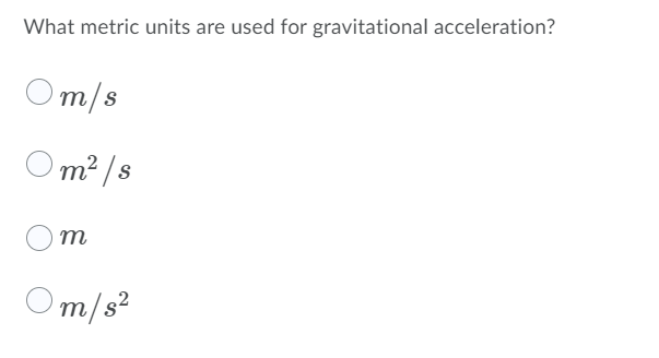 What metric units are used for gravitational acceleration?
Om/s
Om² /s
m
Om/s?
