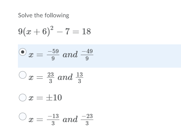 Solve the following
9(x + 6) – 7 = 18
-49
and 9
-59
x =
23
аnd
3
3
* and 13
x =±10
-13
and *
x =
