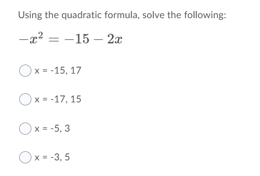 Using the quadratic formula, solve the following:
-x2 = -15 – 2x
— 2х
Ох%3-15, 17
Ox = -17, 15
Ox = -5, 3
Ox = -3, 5
