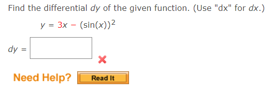 Find the differential dy of the given function. (Use "dx" for dx.)
y = 3x – (sin(x))2
dy =
Need Help?
Read It
