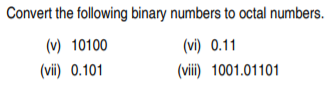 Convert the following binary numbers to octal numbers.
(v) 10100
(vi) 0.11
(vii) 0.101
(vii) 1001.01101
