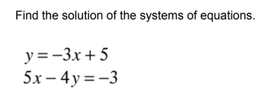 Find the solution of the systems of equations.
y =-3x + 5
5х- 4у%3-3
