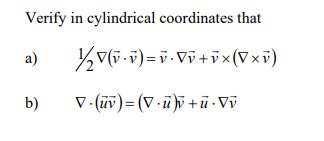 Verify in cylindrical coordinates that
a)
b)
V (ïv) = (V -ū)5 +ū · Vỹ
