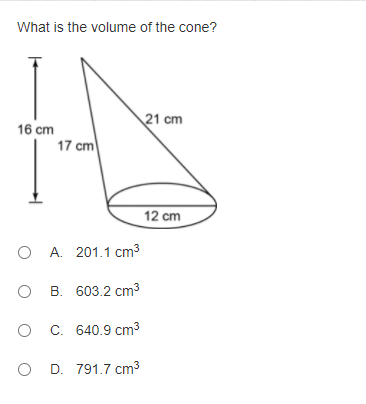 What is the volume of the cone?
21 cm
16 cm
17 cm
12 cm
O A. 201.1 cm3
B. 603.2 cm3
O C. 640.9 cm3
O D. 791.7 cm3
