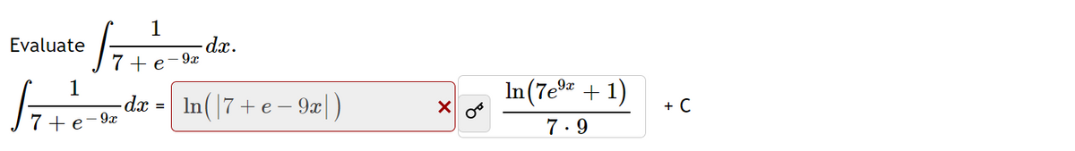 1
-dx.
- 9x
Evaluate
+ e
In (7e® + 1)
+ C
9x
In(|7 +e – 9æ| )
7 +e-9x
7. 9
