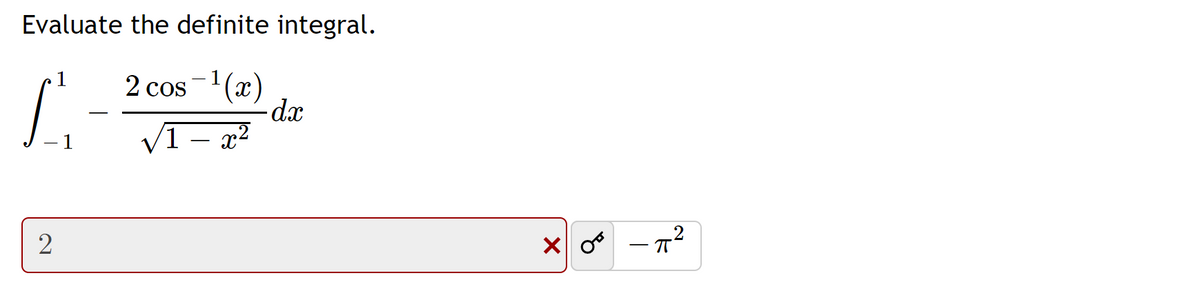 Evaluate the definite integral.
2 cos ¹(x)
L'
-dx
1 – x²
2
X 0°
ㅠ
2