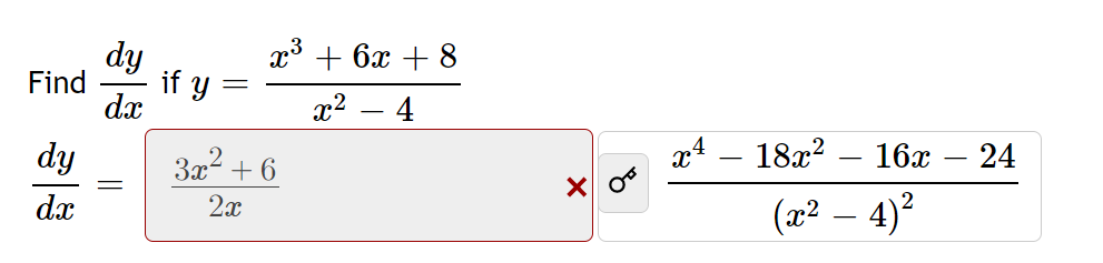 dy
т3 + 6х + 8
Find
if y
dx
x2
4
dy
3x2 + 6
x4
18x?
16х — 24
-
|
dx
2x
(x² – 4)?
-
||
||
