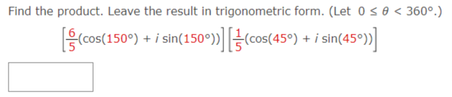 Find the product. Leave the result in trigonometric form. (Let 0 <0 < 360°.)
+ i sin(150°) [ cos(45°) + i sin(45°)]
