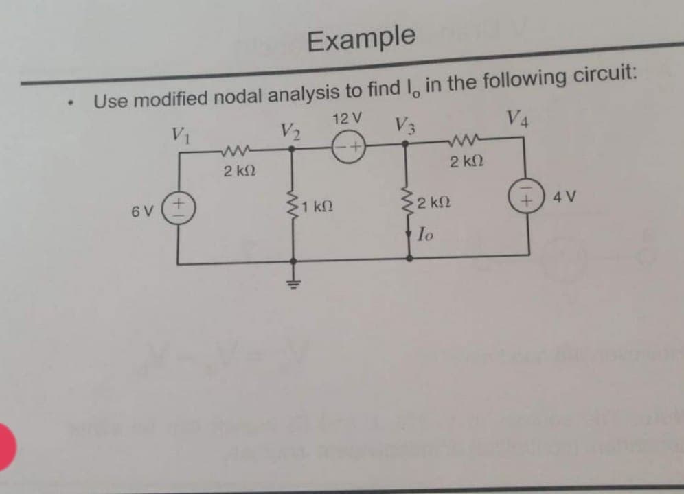 Example
Use modified nodal analysis to find I, in the following circuit:
V1
V2
12 V
V3
V4
2 kN
2 k
6 V
2 kN
4 V
1 k2
Io
