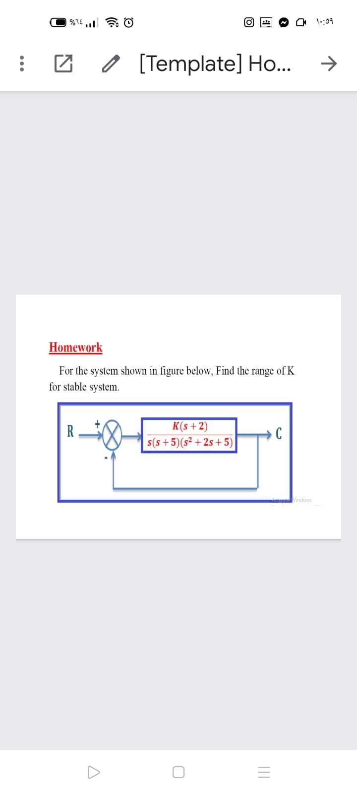 1::09
O [Template] Ho..
->
Homework
For the system shown in figure below, Find the
for stable system.
range of K
R
K(s + 2)
C
s(s +5)(s² + 2s +5)
ÁvanVindows
