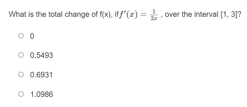 1
What is the total change of f(x), if f' (x) =
over the interval [1, 3]?
2x
0
O 0.5493
O 0.6931
O 1.0986
