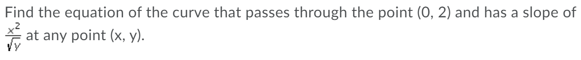 Find the equation of the curve that passes through the point (0, 2) and has a slope of
at any point (x, y).
