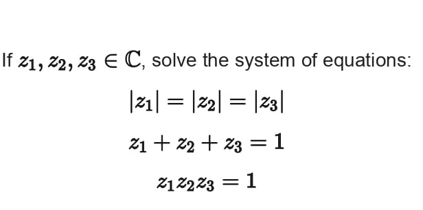 If z1, 22, z3 E C, solve the system of equations:
|z1| = |22| = |z3|
21 + 22 + z3 =1
212223
1
