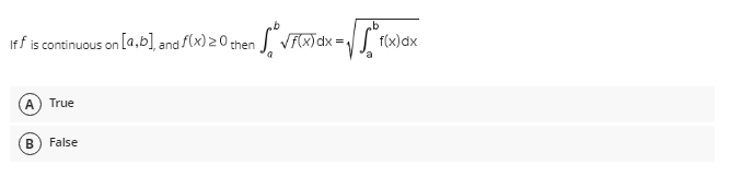 ,b
xXx = √ √ f(x) dx
Iff is continuous on [a,b], and f(x) 20 then √F(x) dx =
True
B) False