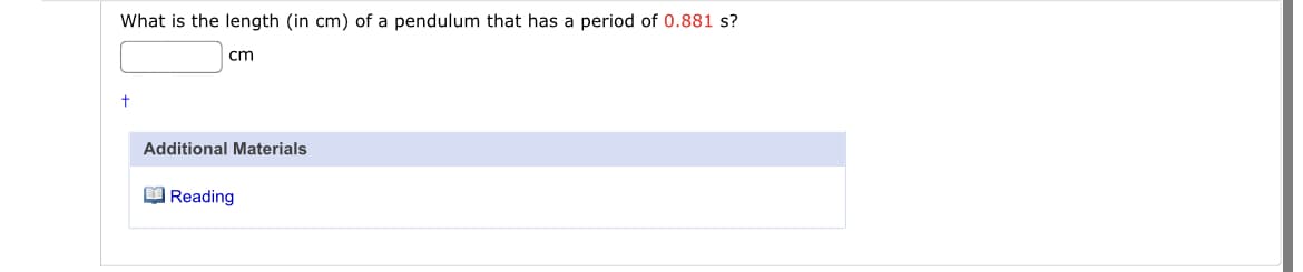 What is the length (in cm) of a pendulum that has a period of 0.881 s?
cm
Additional Materials
O Reading
