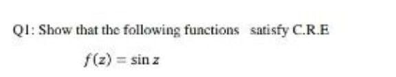 QI: Show that the following functions satisfy C.R.E
f(z) sin z
