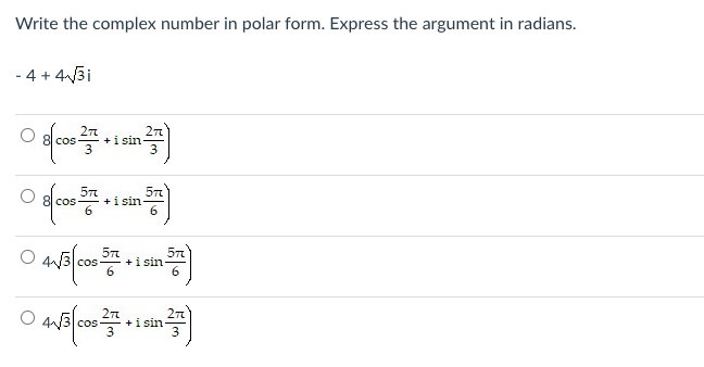 Write the complex number in polar form. Express the argument in radians.
- 4 + 43i
+i sin-
+i sin
57
+i sin-
cos
cos
+i sin
