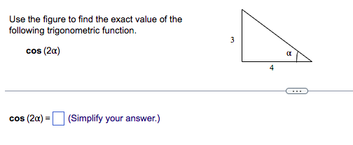 Use the figure to find the exact value of the
following trigonometric function.
cos (2x)
cos (2x) = (Simplify your answer.)
3
4
α