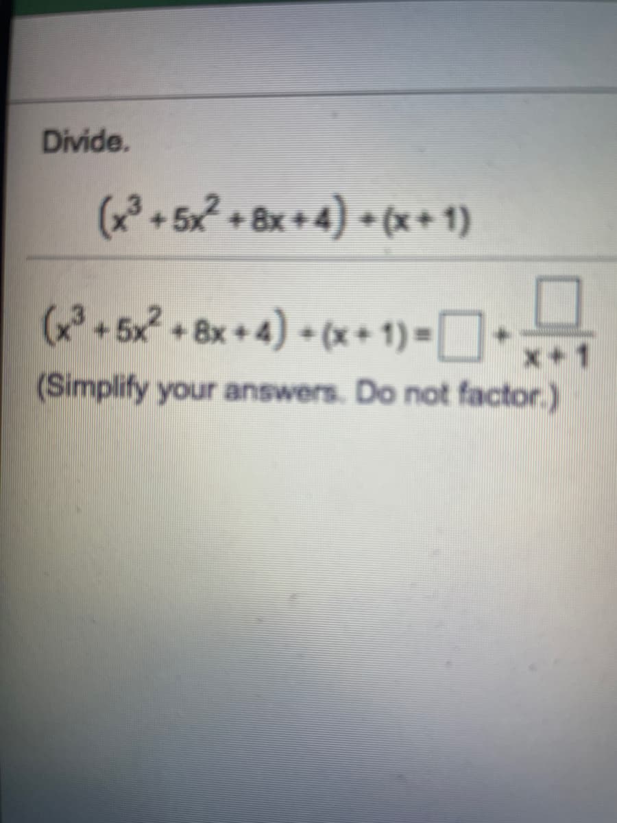 Divide.
(x? + 5x? + &x +4) • (x +1)
+5x + 8x + 4) + (x+ 1) = ]
x+1
(Simplify your answers. Do not factor.)

