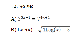12. Solve:
A) 35x-1 = 74x+1
B) Log(x)=√4Log(x) + 5