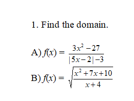 1. Find the domain.
3x²-27
A) f(x) =
|5x-2-3
B) f(x) =
x² +7x+10
x+4