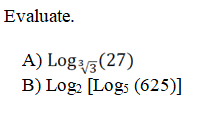 Evaluate.
A) Log√3 (27)
B) Log2 [Logs (625)]