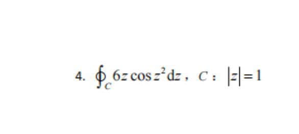 66z cos z'dz, C: |=|=1
-= 1
4.
