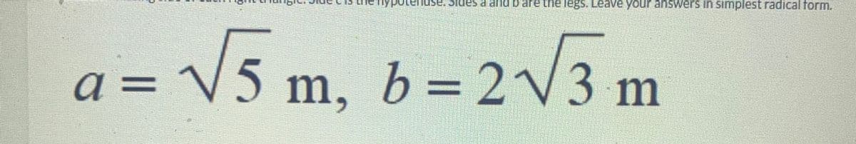 use, blues and part
Tegs. Leave your answers in simplest radical form.
a = √√√5m, b = 2√√3 m
21