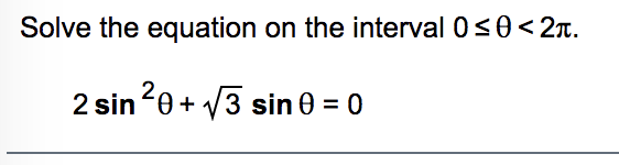 Solve the equation on the interval 0s0<2n.
2 sin20+ /3 sin 0 = 0
