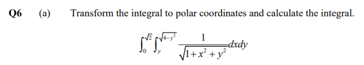 Q6
(a)
Transform the integral to polar coordinates and calculate the integral.
V
1
dxdy
1+x² +y²
